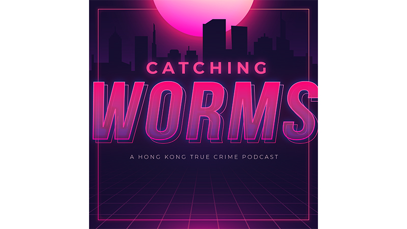 Catching Worms: A Hong Kong True Crime Podcast